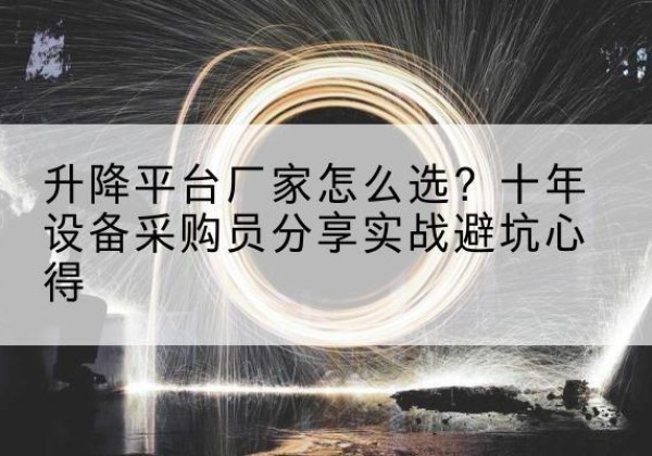 海棠升降平台厂家-怎么选？十年设备采购员分享实战避坑心得